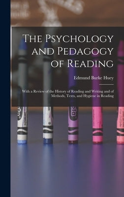 The Psychology and Pedagogy of Reading: With a Review of the History of Reading and Writing and of Methods, Texts, and Hygiene in Reading by Huey, Edmund Burke