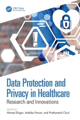 Data Protection and Privacy in Healthcare: Research and Innovations by Elngar, Ahmed