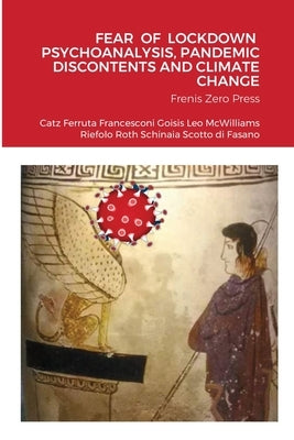 Fear of Lockdown Psychoanalysis, Pandemic Discontents and Climate Change: Frenis Zero Press by McWilliams, Nancy