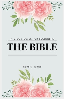 The Bible: A Study Guide for Beginners (Large Print Edition) by White, Robert