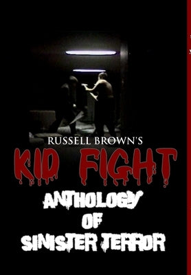 Kid Fight: Anthology of Sinister Terror by Brown, Russell
