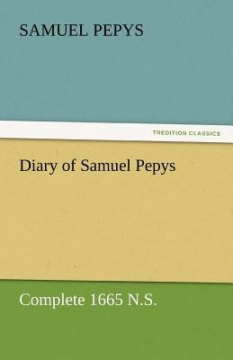 Diary of Samuel Pepys - Complete 1665 N.S. by Pepys, Samuel