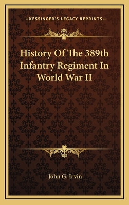 History Of The 389th Infantry Regiment In World War II by Irvin, John G.