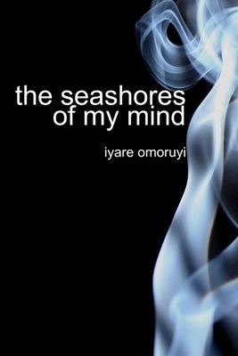 The Seashores of My Mind by Omoruyi, Iyare Imagbe