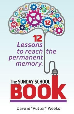The Sunday School Book: 12 Lessons to reach the permanent memory. by Weeks, "putter"
