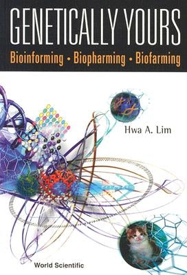 Genetically Yours: Bioinforming, Biopharming and Biofarming by Lim, Hwa A.