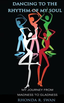 Dancing to the Rhythm of My Soul: My Journey From Madness To Gladness by Swan, Rhonda R.
