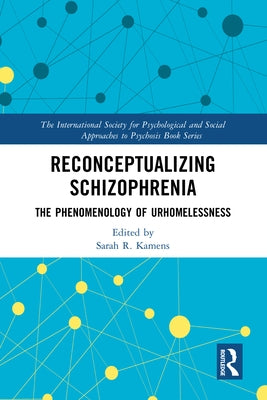 Reconceptualizing Schizophrenia: The Phenomenology of Urhomelessness by Kamens, Sarah