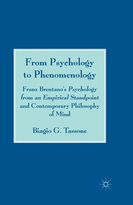 From Psychology to Phenomenology: Franz Brentano's 'psychology from an Empirical Standpoint' and Contemporary Philosophy of Mind by Tassone, B.