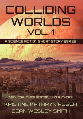 Colliding Worlds, Vol. 1: A Science Fiction Short Story Series by Rusch, Kristine Kathryn