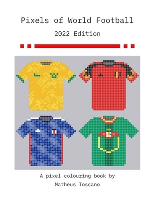 Pixels of World Football - 2022: 2022 Edition by Toscano, Matheus