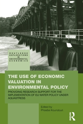 The Use of Economic Valuation in Environmental Policy: Providing Research Support for the Implementation of EU Water Policy Under Aquastress by Koundouri, Phoebe