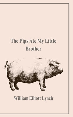 The Pigs Ate My Little Brother by Lynch, William
