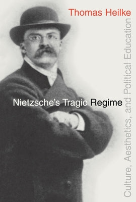 Nietzsche's Tragic Regime by Heilke, Thomas