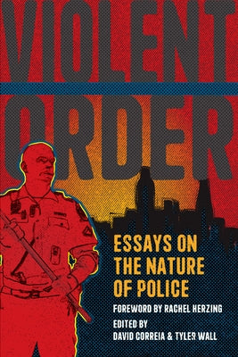Violent Order: Essays on the Nature of Police by Correia, David