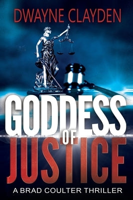 Goddess Of Justice: A Brad Coulter Novel by Clayden, Dwayne