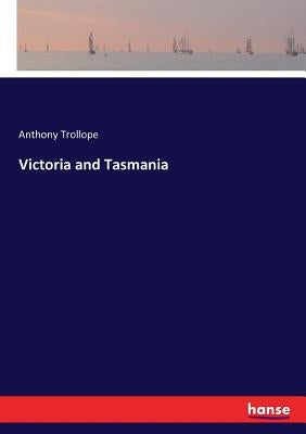 Victoria and Tasmania by Trollope, Anthony