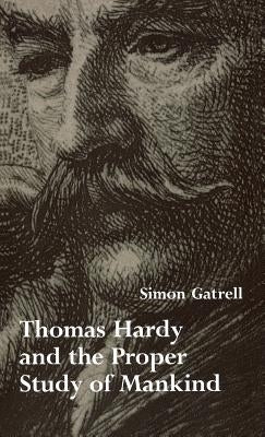 Thomas Hardy and the Proper Study of Mankind by Gatrell, Simon