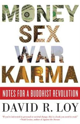 Money, Sex, War, Karma: Notes for a Buddhist Revolution by Loy, David R.