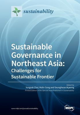 Sustainable Governance in Northeast Asia Challenges for Sustainable Frontier by Choi, Yongrok