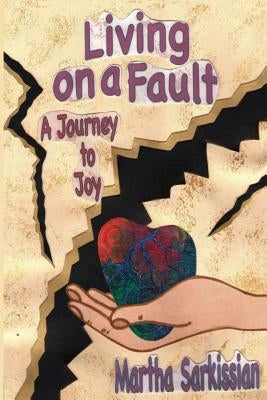 Living On A Fault: A Journey to Joy by Sarkissian, Martha