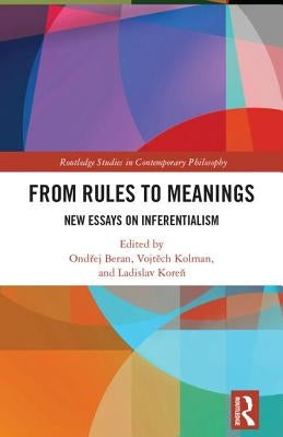 From Rules to Meanings: New Essays on Inferentialism by Beran, Ondřej