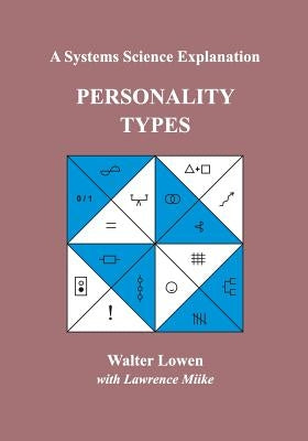 Personality Types: A Systems Science Explanation by Lowen, Walter