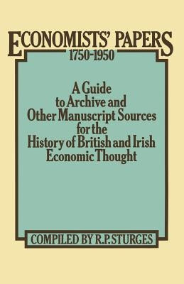 Economists' Papers 1750-1950: A Guide to Archive and Other Manuscript Sources for the History of British and Irish Economic Thought by Sturges, R. P.