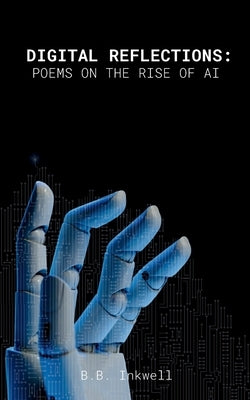 Digital Reflections: Poems on the Rise of AI by Inkwell, B. B.
