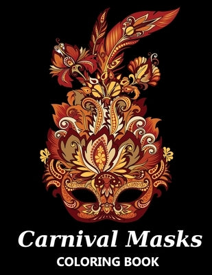 Carnival Masks Coloring Book: Masquerade, Mardi Gras, Venetian and Purim Party Masks with Mandala Designs - Stress Relief and Relaxing Colouring Boo by Stark, Katrin