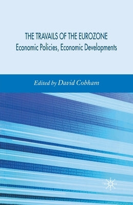 Travails of the Eurozone: Economic Policies, Economic Developments by Cobham, D.