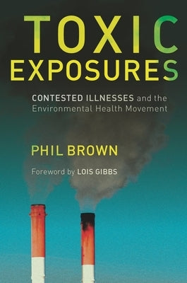 Toxic Exposures: Contested Illnesses and the Environmental Health Movement by Brown, Phil
