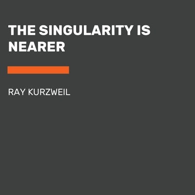 The Singularity Is Nearer: When We Merge with AI by Kurzweil, Ray