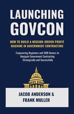 Launching GovCon by Anderson, Jacob