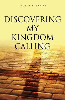 Discovering my Kingdom Calling by Savins, George S.