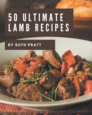 50 Ultimate Lamb Recipes: Lamb Cookbook - The Magic to Create Incredible Flavor! by Pratt, Ruth