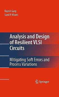 Analysis and Design of Resilient VLSI Circuits: Mitigating Soft Errors and Process Variations by Garg, Rajesh