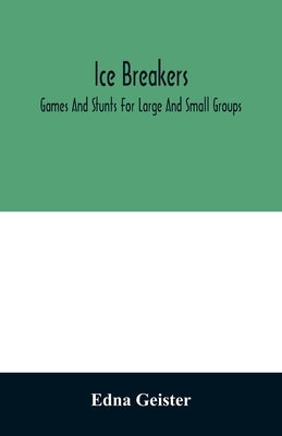 Ice breakers; games and stunts for large and small groups by Geister, Edna