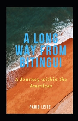 A Long Way From Bitingui: A Journey within the Americas by Leite, Fábio