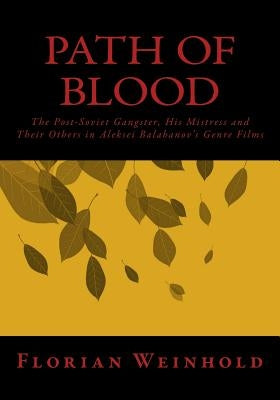 Path of Blood: The Post-Soviet Gangster, His Mistress and Their Others in Aleksei Balabanov's Genre Films by Graham, Seth
