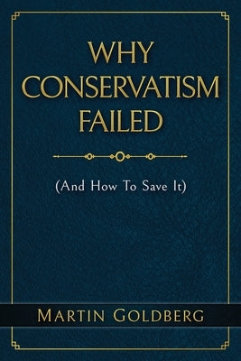 Why Conservatism Failed by Goldberg, Martin