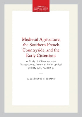 Medieval Agriculture, the Southern French Countryside, and the Early Cistercians: A Study of 43 Monasteries Transactions, American Philosophical Socie by Berman, Constance H.