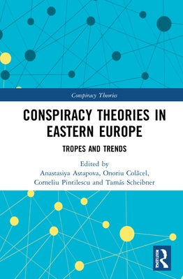 Conspiracy Theories in Eastern Europe: Tropes and Trends by Astapova, Anastasiya