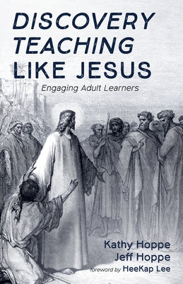 Discovery Teaching Like Jesus: Engaging Adult Learners by Hoppe, Kathy