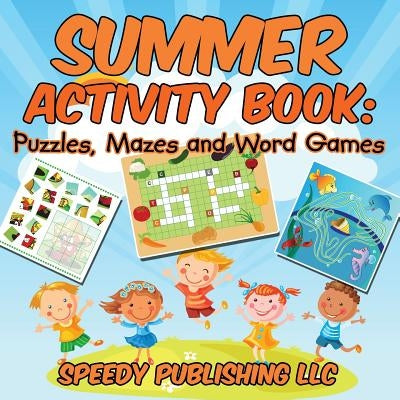 Summer Activity Book: Puzzles, Mazes and Word Games by Speedy Publishing LLC