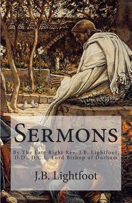 Sermons: By The Late Right Rev. J.B. Lightfoot, D.D., D.C.L. Lord Bishop of Durham by Lightfoot, J. B.