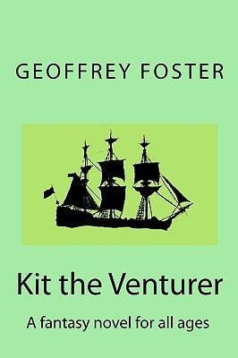 Kit the Venturer: A fantasy novel for all ages by Foster, Geoffrey