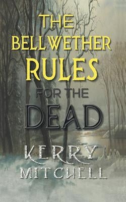 The Bellwether Rules For The Dead by Mitchell, Kerry