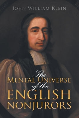 The Mental Universe of the English Nonjurors by Klein, John William