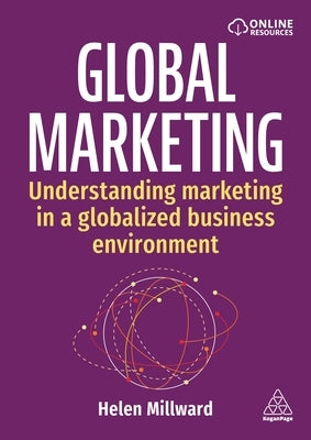 Global Marketing: Understanding Marketing in a Globalized Business Environment by Millward, Helen